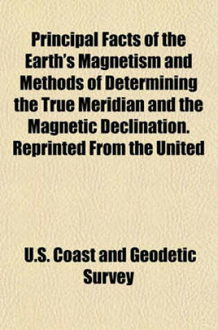 Cover of Principal Facts of the Earth's Magnetism and Methods of Determining the True Meridian and the Magnetic Declination. Reprinted from the United