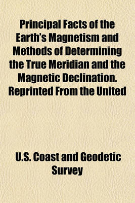 Book cover for Principal Facts of the Earth's Magnetism and Methods of Determining the True Meridian and the Magnetic Declination. Reprinted from the United