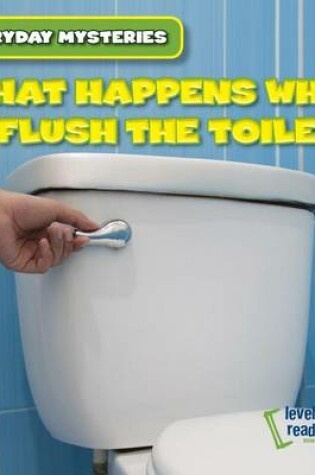 Cover of What Happens When I Flush the Toilet?