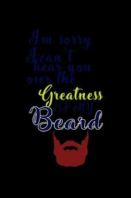 Book cover for I'm Sorry I can't Hear you over the Greatness of my Beard