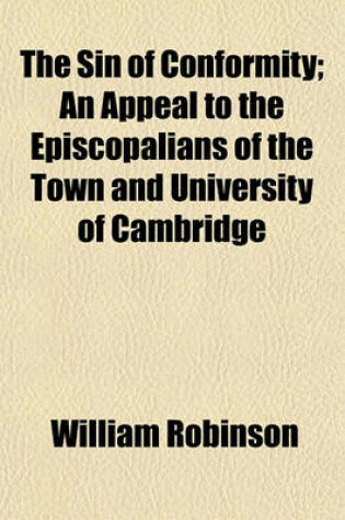 Cover of The Sin of Conformity; An Appeal to the Episcopalians of the Town and University of Cambridge. an Appeal to the Episcopalians of the Town and University of Cambridge