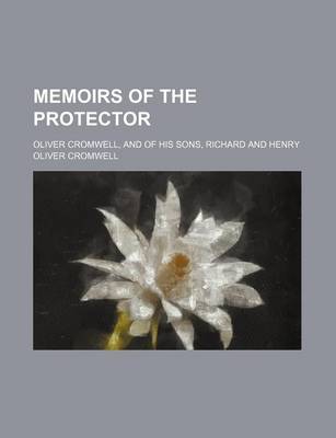 Book cover for Memoirs of the Protector (Volume 1); Oliver Cromwell, and of His Sons, Richard and Henry