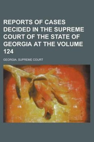 Cover of Reports of Cases Decided in the Supreme Court of the State of Georgia at the Volume 124