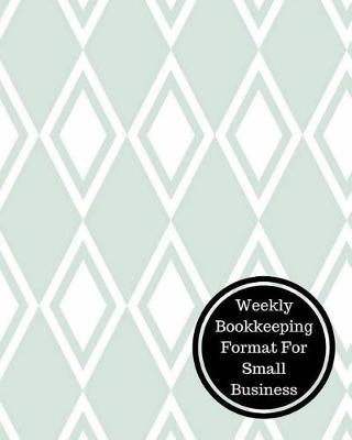 Book cover for Weekly Bookkeeping Format for Small Business