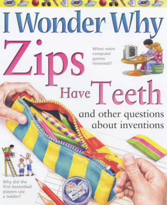 Book cover for I Wonder Why Zips Have Teeth and Other Questions About Inventions