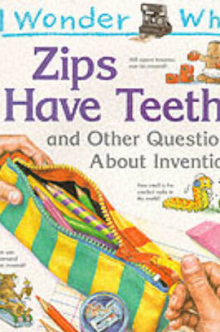 Cover of I Wonder Why Zips Have Teeth and Other Questions About Inventions