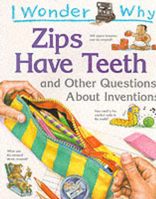 Book cover for I Wonder Why Zips Have Teeth and Other Questions About Inventions