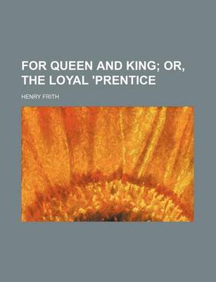 Book cover for For Queen and King; Or, the Loyal 'Prentice