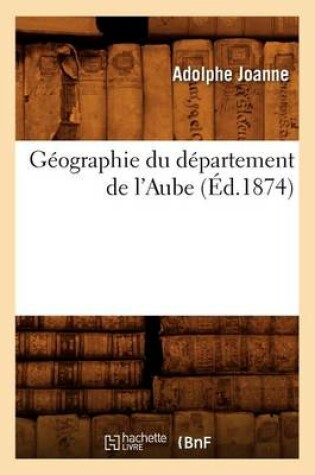 Cover of Geographie Du Departement de l'Aube (Ed.1874)