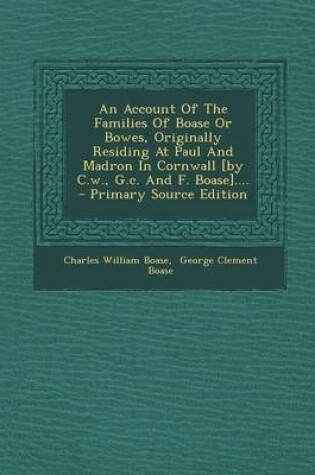 Cover of An Account of the Families of Boase or Bowes, Originally Residing at Paul and Madron in Cornwall [By C.W., G.C. and F. Boase].... - Primary Source Edition