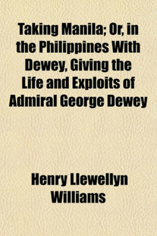 Cover of Taking Manila; Or, in the Philippines with Dewey, Giving the Life and Exploits of Admiral George Dewey