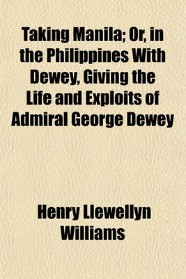 Book cover for Taking Manila; Or, in the Philippines with Dewey, Giving the Life and Exploits of Admiral George Dewey