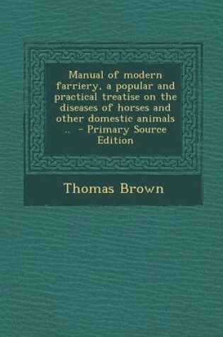 Cover of Manual of Modern Farriery, a Popular and Practical Treatise on the Diseases of Horses and Other Domestic Animals .. - Primary Source Edition