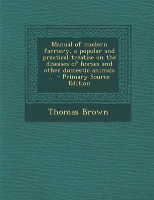 Book cover for Manual of Modern Farriery, a Popular and Practical Treatise on the Diseases of Horses and Other Domestic Animals .. - Primary Source Edition