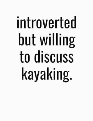 Book cover for Introverted But Willing To Discuss Kayaking