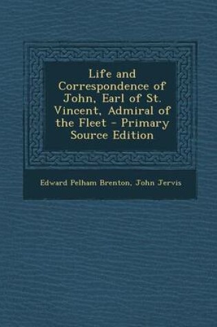 Cover of Life and Correspondence of John, Earl of St. Vincent, Admiral of the Fleet - Primary Source Edition