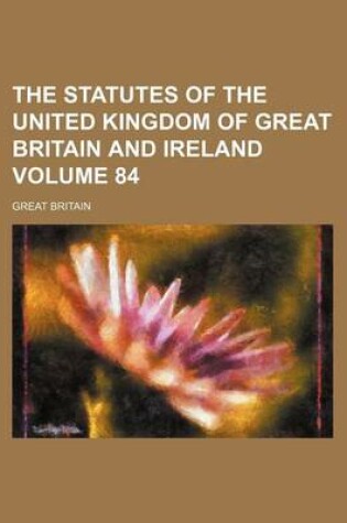 Cover of The Statutes of the United Kingdom of Great Britain and Ireland Volume 84