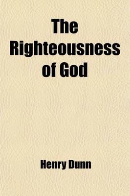 Book cover for The Righteousness of God; As Taught by St. Paul in His Epistle to the Romans. with Appendices on Human Ignorance of Divine Things on Future Retribution on the Doctrine of Election and on a Promised Restoration