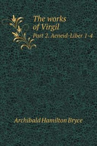 Cover of The works of Virgil Part 2. Aeneid-Liber 1-4