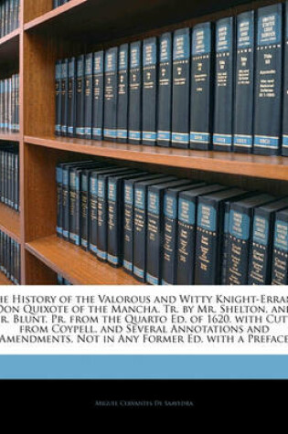 Cover of The History of the Valorous and Witty Knight-Errant Don Quixote of the Mancha. Tr. by Mr. Shelton, and Mr. Blunt. PR. from the Quarto Ed. of 1620. with Cutts from Coypell. and Several Annotations and Amendments, Not in Any Former Ed. with a Preface