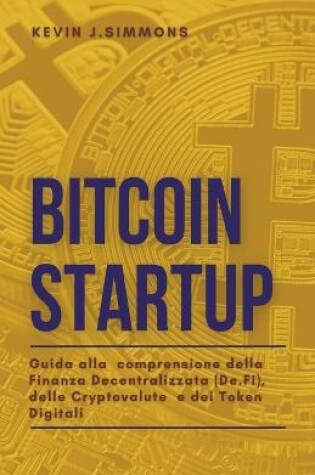 Cover of Bitcoin Startup - Guida alla comprensione della Finanza Decentralizzata (De.Fi), delle Cryptovalute e dei Token Digitali