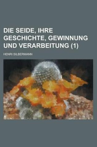 Cover of Die Seide, Ihre Geschichte, Gewinnung Und Verarbeitung (1 )