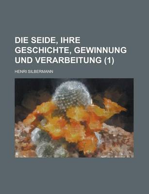 Book cover for Die Seide, Ihre Geschichte, Gewinnung Und Verarbeitung (1 )