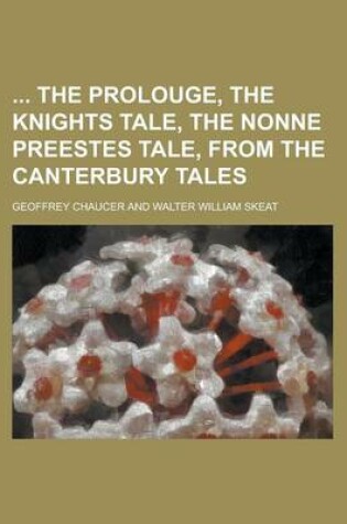 Cover of The Prolouge, the Knights Tale, the Nonne Preestes Tale, from the Canterbury Tales