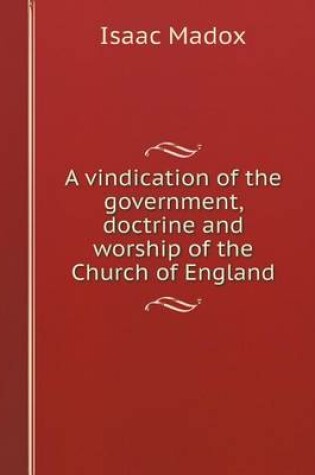 Cover of A vindication of the government, doctrine and worship of the Church of England