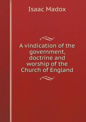 Book cover for A vindication of the government, doctrine and worship of the Church of England