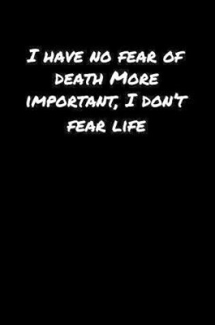 Cover of I Have No Fear Of Death More Important I Don't Fear Life