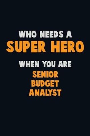 Cover of Who Need A SUPER HERO, When You Are Senior Budget Analyst