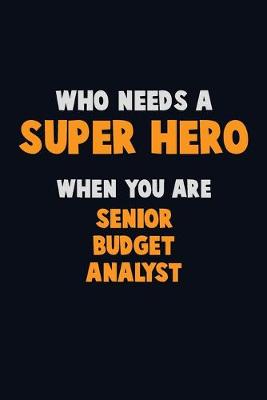 Book cover for Who Need A SUPER HERO, When You Are Senior Budget Analyst