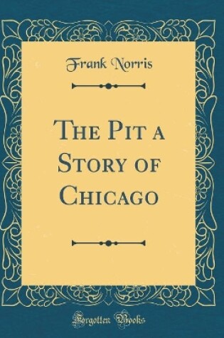 Cover of The Pit a Story of Chicago (Classic Reprint)