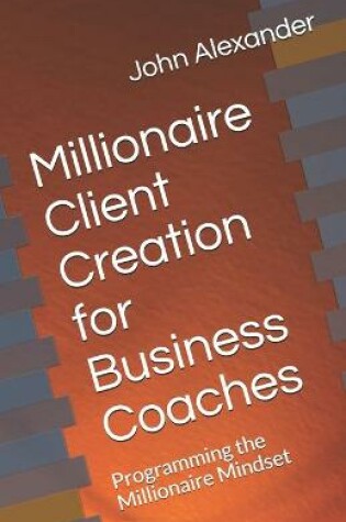 Cover of Millionaire Client Creation for Business Coaches