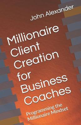Book cover for Millionaire Client Creation for Business Coaches