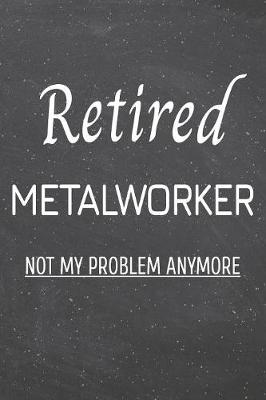 Book cover for Retired Metalworker Not My Problem Anymore