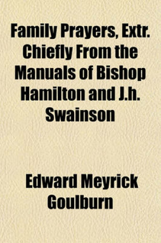 Cover of Family Prayers, Extr. Chiefly from the Manuals of Bishop Hamilton and J.H. Swainson