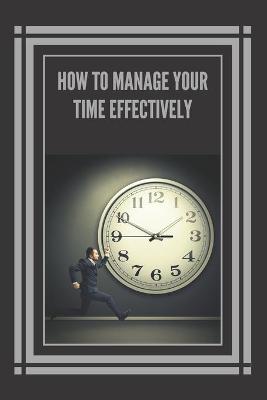 Book cover for How to Manage Your Time Effectively!