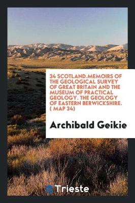 Book cover for 34 Scotland.Memoirs of the Geological Survey of Great Britain and the Museum of Practical Geology. the Geology of Eastern Berwickshire. ( Map 34)