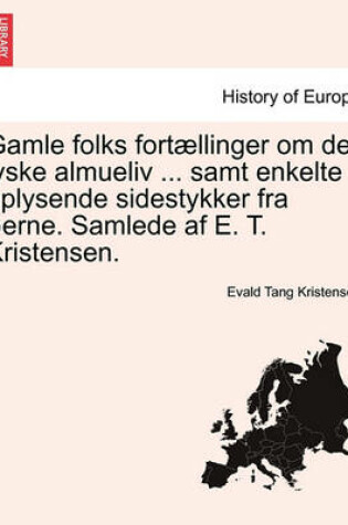 Cover of Gamle Folks Fortaellinger Om Det Jyske Almueliv ... Samt Enkelte Oplysende Sidestykker Fra Oerne. Samlede AF E. T. Kristensen.