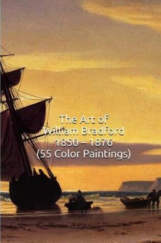 Cover of The Art of William Bradford 1850 ? 1876 (55 Color Paintings)