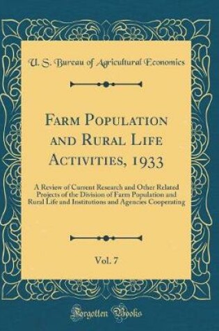 Cover of Farm Population and Rural Life Activities, 1933, Vol. 7: A Review of Current Research and Other Related Projects of the Division of Farm Population and Rural Life and Institutions and Agencies Cooperating (Classic Reprint)