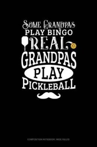 Cover of Some Grandpas Play Bingo Real Grandpas Play Pickleball