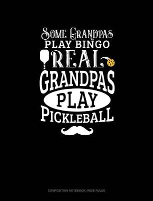 Cover of Some Grandpas Play Bingo Real Grandpas Play Pickleball