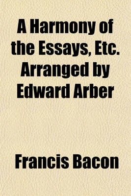 Book cover for A Harmony of the Essays, Etc. Arranged by Edward Arber