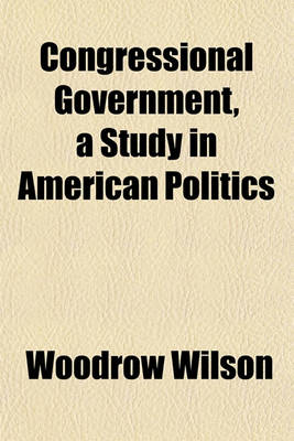 Book cover for Congressional Government, a Study in American Politics