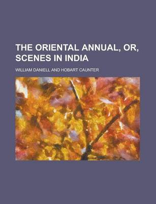 Book cover for The Oriental Annual, Or, Scenes in India