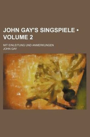 Cover of John Gay's Singspiele (Volume 2); Mit Einleitung Und Anmerkungen