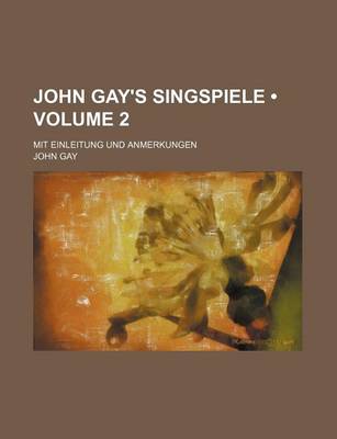 Book cover for John Gay's Singspiele (Volume 2); Mit Einleitung Und Anmerkungen